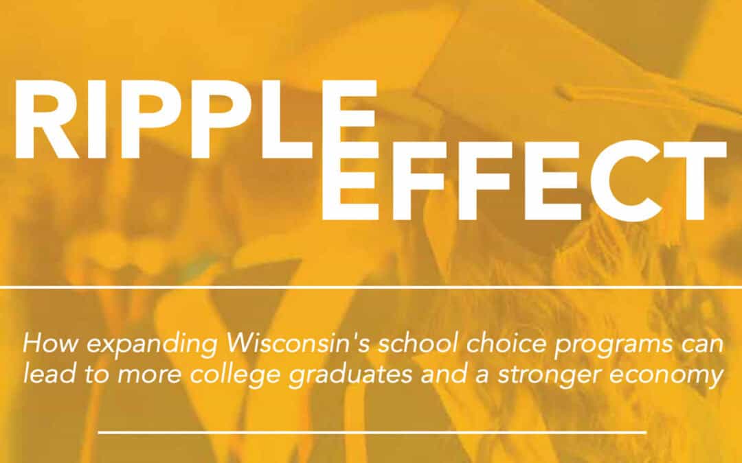 Ripple Effect: How Expanding Wisconsin’s School Choice Programs Can Lead to More College Graduates and A Stronger Economy